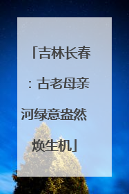吉林长春：古老母亲河绿意盎然焕生机